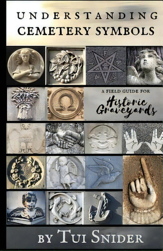 Understanding Cemetery Symbols : A Field Guide For Historic Graveyards, De Tui Snider. Editorial Createspace Independent Publishing Platform, Tapa Blanda En Inglés
