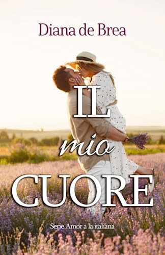 Il Mio Cuore: Amor En La Toscana: 1 (amor A La Italiana)