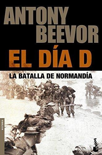 El Día D La Batalla de Normandía de Antony Beevor