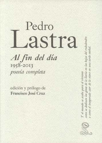 Libro Pedro Lastra. Al Fin Del Día 1958-2013, Poesía Comple