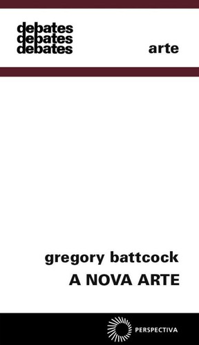 A nova arte, de Battcock, Gregory. Série Debates Editora Perspectiva Ltda., capa mole em português, 2008