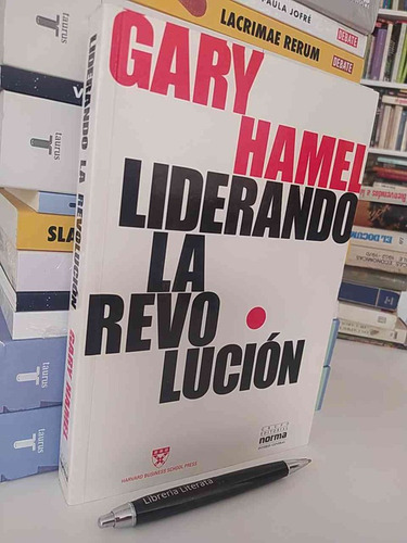 Liderando La Revolución Gary Hamel Ed. Norma Harvard Busines