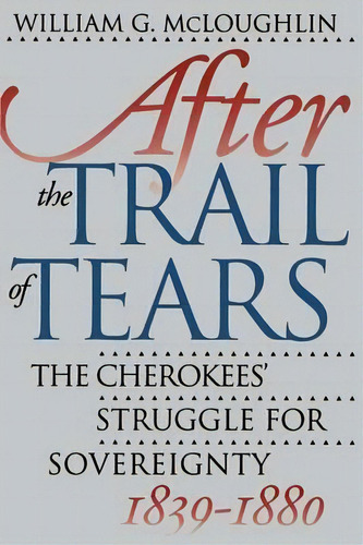 After The Trail Of Tears : The Cherokees' Struggle For Sovereignty, 1839-1880, De William G. Mcloughlin. Editorial The University Of North Carolina Press, Tapa Blanda En Inglés