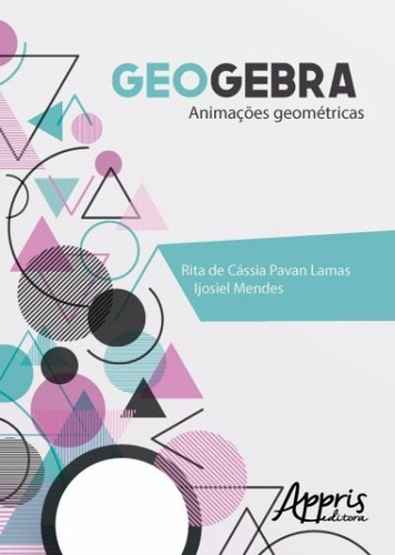 Geogebra: animações geométricas, de Mendes, Ijosiel. Appris Editora e Livraria Eireli - ME, capa mole em português, 2017