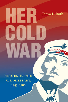 Libro Her Cold War: Women In The U.s. Military, 1945-1980...