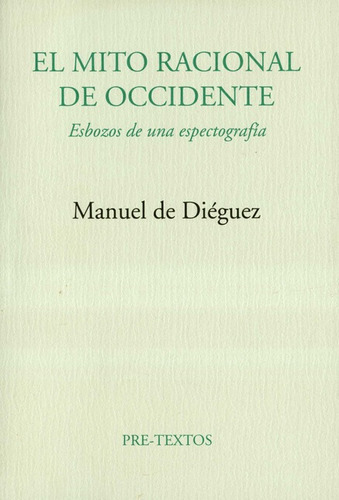 Mito Racional De Occidente Esbozos De Una Espectografia, El, De Diéguez, Manuel De. Editorial Pre-textos, Tapa Blanda, Edición 1 En Español, 1997