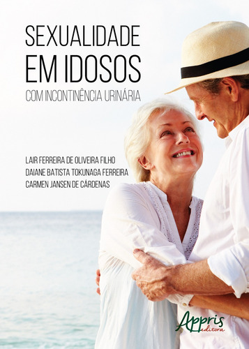 Sexualidade em idosos com incontinência urinária, de Oliveira Filho, Lair Ferreira de. Editorial Appris Editora e Livraria Eireli - ME, capa mole em português, 2019