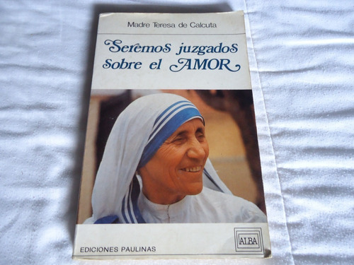 Libro Seremos Juzgados Sobre El Amor Madre Teresa De Calcuta