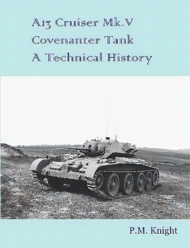 A13 Cruiser Mk.v Covenanter Tank A Technical History, De P M Knight. Editorial Lulu Com, Tapa Blanda En Inglés