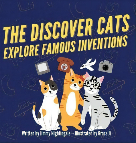 The Discover Cats Explore Famous Inventions : A Children's Book About Creativity, Technology, And..., De Jimmy Nightingale. Editorial Pkcs Media, Inc., Tapa Dura En Inglés