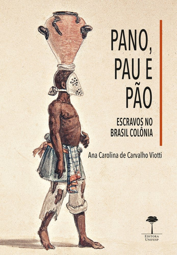 Pano, pau e pão: Escravos no Brasil Colônia, de Viotti, Ana Carolina de Carvalho. Editora Fundação de Apoio a Universidade Federal de São Paulo, capa mole em português, 2019