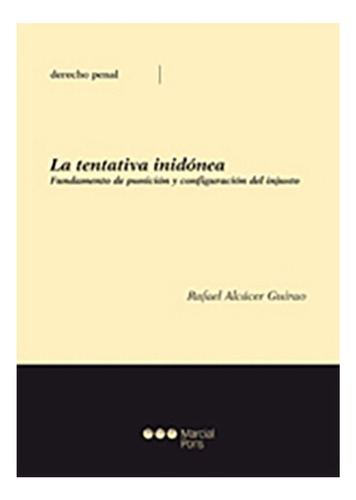La Tentativa Inidonea: Fundamento De Punicion Y Configuracion Del Injusto, De Alcácer Guirao, Rafael. Editorial Marcial Pons, Tapa Blanda, Edición 1 En Español, 2013