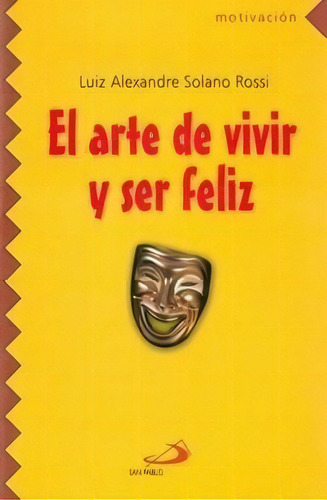 El Arte De Vivir Y Ser Feliz De Luiz Alexandre, De Luiz Alexandre Solano Rossi. Editorial San Pablo En Español