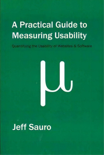 A Practical Guide To Measuring Usability : 72 Answers To The Most Common Questions About Quantify..., De Jeff Sauro. Editorial Createspace Independent Publishing Platform, Tapa Blanda En Inglés