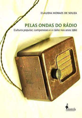 Pelas Ondas Do Rádio: Cultura Popular, Camponeses E O Rádio Nos Anos 1960, De Souza, Claudia Moraes De. Editora Alameda, Capa Mole, Edição 1ª Edição - 2014 Em Português