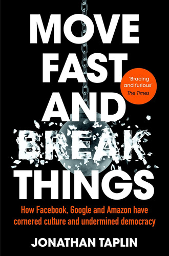 Move Fast And Break Things: How Facebook, Google And Amazon 