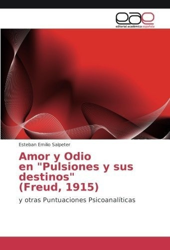 Amor Y Odio En Pulsiones Y Sus Destinos (freud,..., de Salpeter, Esteban Emilio. Editorial Academica Espanola en español