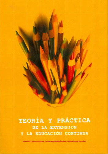 Teoría Y Práctica De La Extensión Y La Educación Contin, De Varios Autores. Serie 9588723334, Vol. 1. Editorial U. Distrital Francisco José De C, Tapa Blanda, Edición 2011 En Español, 2011