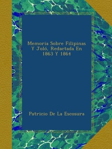 Libro: Memoria Sobre Filipinas Y Joló, Redactada En 1863 Y