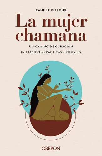 Mujer Chamana, La, de Camille Pelloux. Editorial OBERON, tapa blanda, edición 1 en español