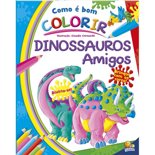 Como é Bom Colorir! Dinossauros Amigos, de Rusconi Libri. Editora Todolivro Distribuidora Ltda. em português, 2021