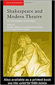 Shakespeare And Modern Theatre The Performance Of Modernity 