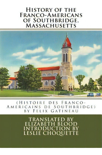 History Of The Franco-americans Of Southbridge, Massachusetts: (histoire Des Franco-americains De..., De Blood Ph. D., Elizabeth. Editorial Lightning Source Inc, Tapa Blanda En Inglés