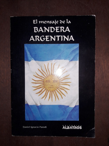 El Mensaje De La Bandera Argentina - Daniel I. Parodi