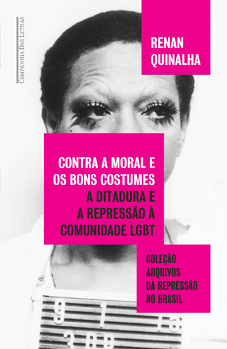 Contra a moral e os bons costumes: A ditadura e a repressão à comunidade LGBT, de Quinalha, Renan. Série Coleção Arquivos da Repressão no Brasil Editora Schwarcz SA, capa mole em português, 2021