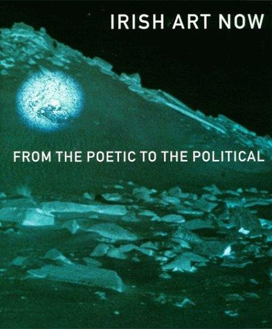 Irish Art Now From The Poetic To The Politic - Autores Vario