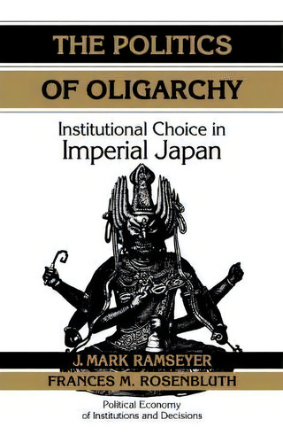 Political Economy Of Institutions And Decisions: The Politics Of Oligarchy: Institutional Choice ..., De J. Mark Ramseyer. Editorial Cambridge University Press, Tapa Blanda En Inglés