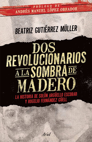 Dos revolucionarios a la sombra de Madero, de Gutiérrez Müller, Beatriz. Serie Ariel Historia Editorial Ariel México, tapa blanda en español, 2016