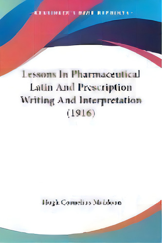 Lessons In Pharmaceutical Latin And Prescription Writing And Interpretation (1916), De Hugh Cornelius Muldoon. Editorial Kessinger Publishing, Tapa Blanda En Inglés