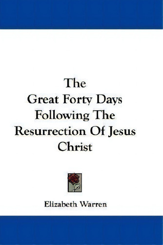 The Great Forty Days Following The Resurrection Of Jesus Christ, De Elizabeth Warren., Vol. 1. Editorial Kessinger Publishing, Tapa Dura En Inglés