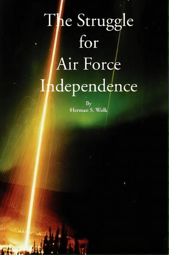 The Struggle For Air Force Independence, De Herman S Wolk. Editorial Government Reprints Press, Tapa Blanda En Inglés