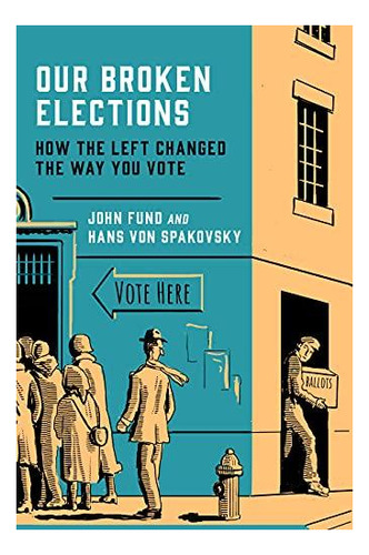 Our Broken Elections: How The Left Changed The Way You Vote 