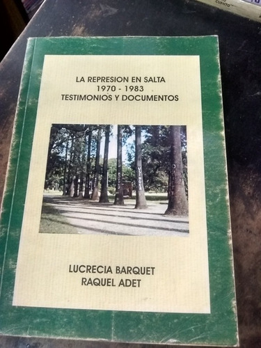 La Represión En Salta. 1970/1983. Testimonios Y Documentos.