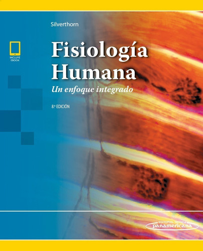 Fisiologia humana: Un enfoque integrado, de Dee Unglaub Silverthorn., vol. N/A. Editorial Médica Panamericana, tapa blanda, edición 8 en español, 2019