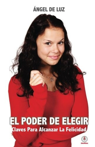 Libro : El Poder De Elegir: Claves Para Alcanzar La Felic