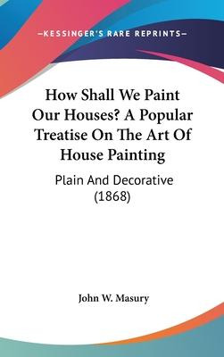 Libro How Shall We Paint Our Houses? A Popular Treatise O...