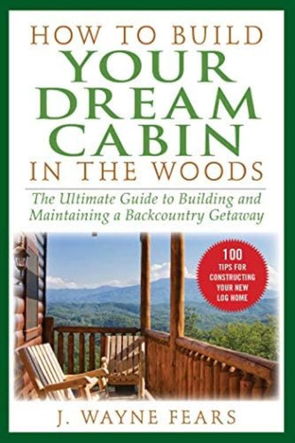 Libro: How To Build Your Dream Cabin In The Woods: The Ultim