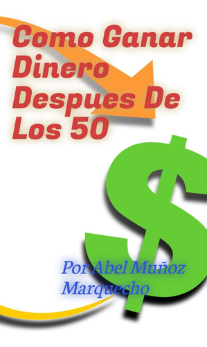 Libro: Como Ganar Dinero Después De Los 50 (spanish Edition)