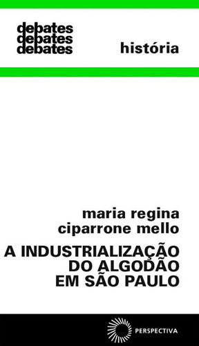 Industrialização do algodão em São Paulo, de Mello, Maria Regina Ciparrone. Editora Perspectiva Ltda., capa mole em português, 1983