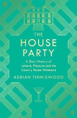 The House Party : A Short History Of Leisure, Pleasure An...