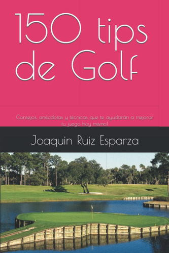 Libro: 150 Tips De Golf: Consejos, Anécdotas Y Técnicas Que