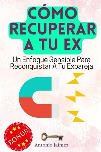 Cómo Recuperar A Tu Ex: Un Enfoque Sensible Para Reconquista