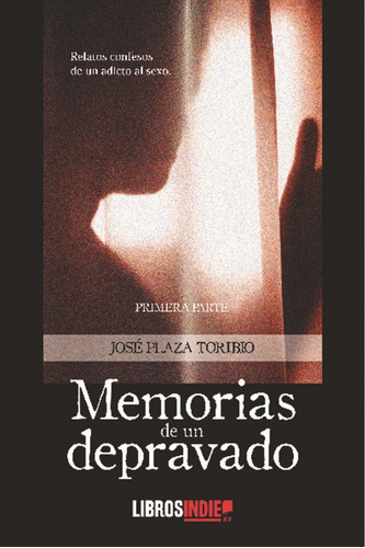 Memorias De Un Depravado, De Plaza Toribio, José. Editorial Libros Indie, Tapa Blanda En Español