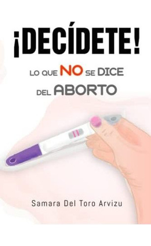 Libro :  Decidete Lo Que No Se Dice Del Aborto - Del... 