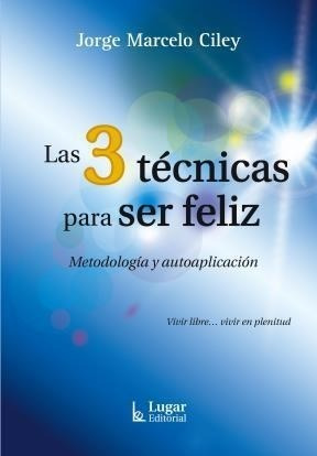 Libro Las 3 Tecnicas Para Ser Feliz De Jorge Marcelo Ciley