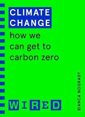 Climate Change (wired Guides) : How We Can Get To Carbon Zer